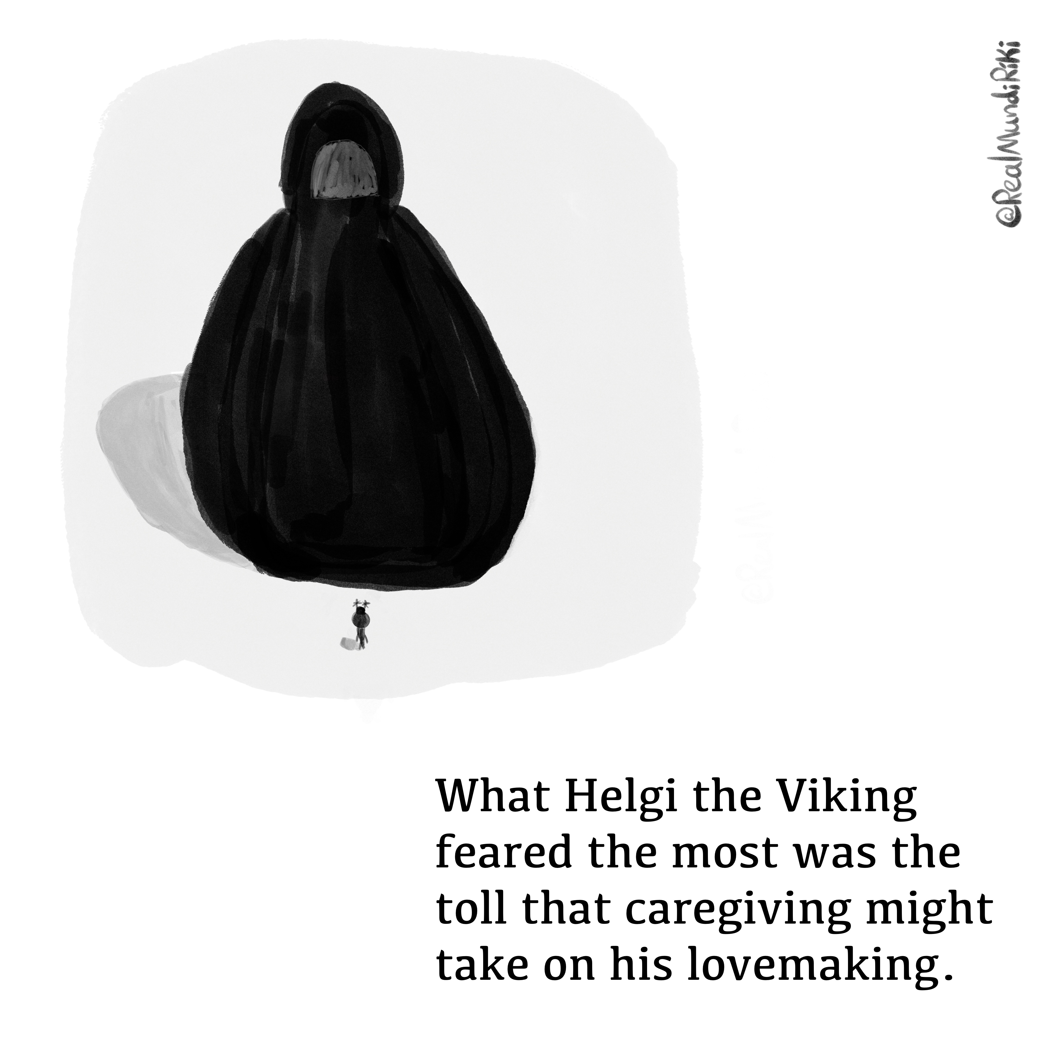 An abstract drawing of a small viking (wearing helmet with horns that are crossed out), a babushka like dark figure towering over him. At the bottom of the image, there is the inscription "What Helgi the Viking feared the most was the toll that caregiving might take on his lovemaking."